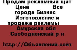 Продам рекламный щит › Цена ­ 21 000 - Все города Бизнес » Изготовление и продажа рекламы   . Амурская обл.,Свободненский р-н